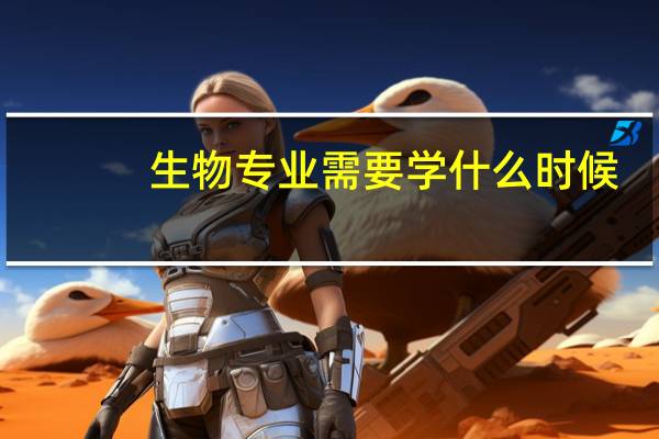 生物专业需要学什么时候