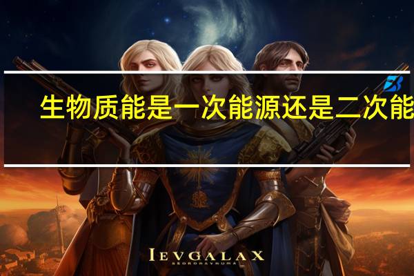 生物质能是一次能源还是二次能源