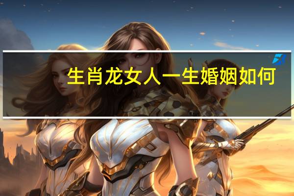 生肖龙女人一生婚姻如何