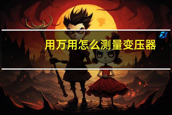 用万用怎么测量变压器