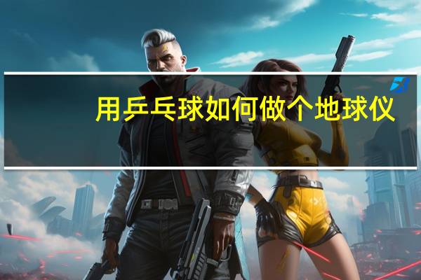 用乒乓球如何做个地球仪