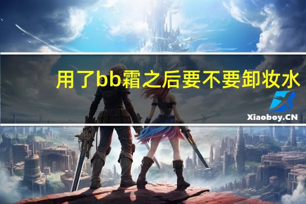 用了bb霜之后要不要卸妆水