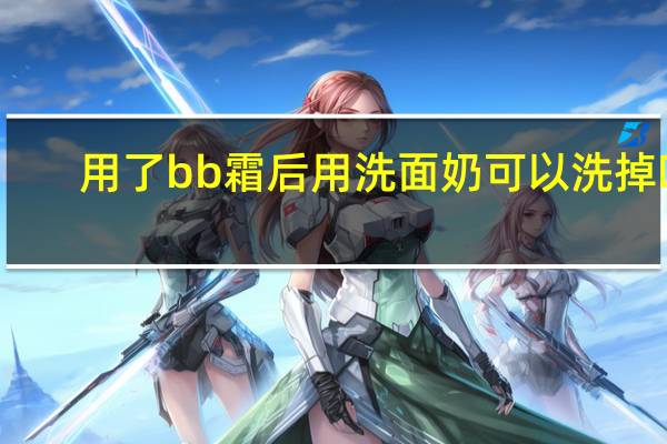 用了bb霜后用洗面奶可以洗掉吗
