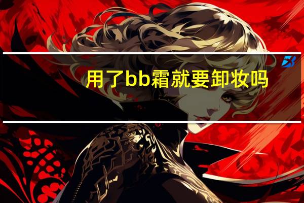 用了bb霜就要卸妆吗