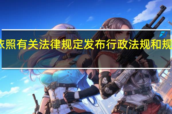用于依照有关法律规定发布行政法规和规章的文种是