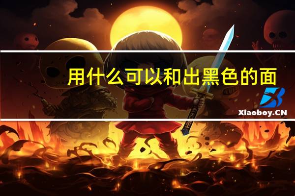 用什么可以和出黑色的面