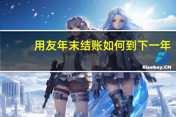 用友年末结账如何到下一年
