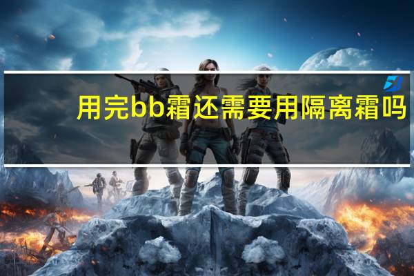 用完bb霜还需要用隔离霜吗