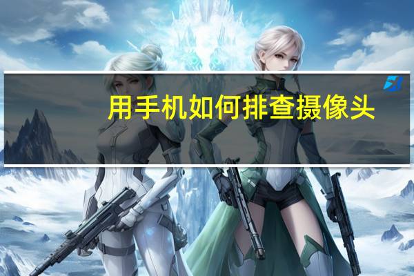 用手机如何排查摄像头