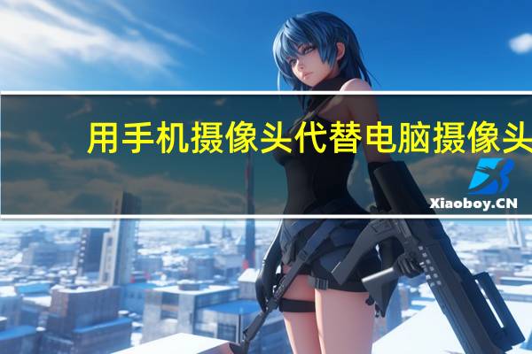 用手机摄像头代替电脑摄像头