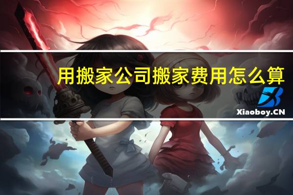 用搬家公司搬家费用怎么算