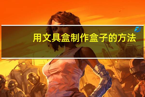 用文具盒制作盒子的方法