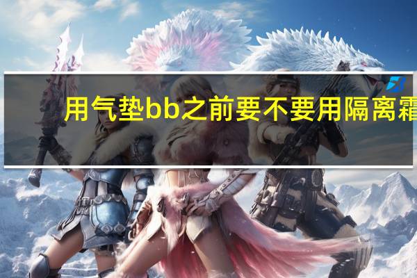 用气垫bb之前要不要用隔离霜