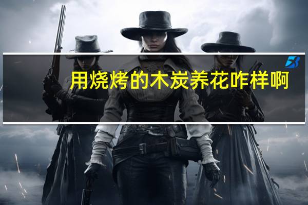 用烧烤的木炭养花咋样啊