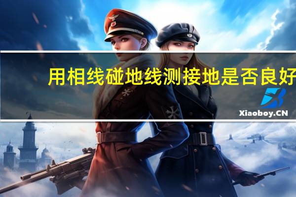 用相线碰地线测接地是否良好