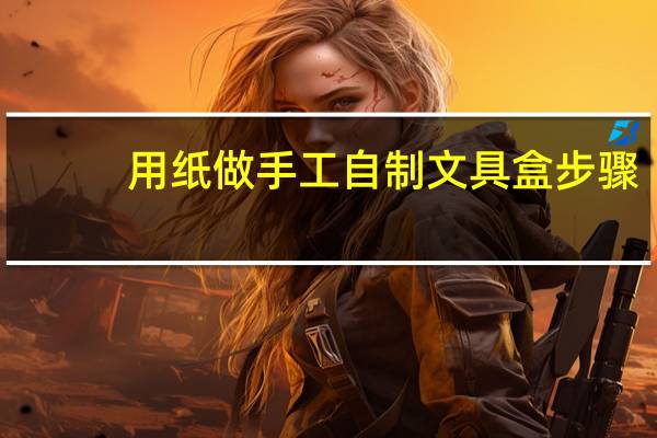 用纸做手工自制文具盒步骤