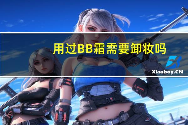 用过BB霜需要卸妆吗