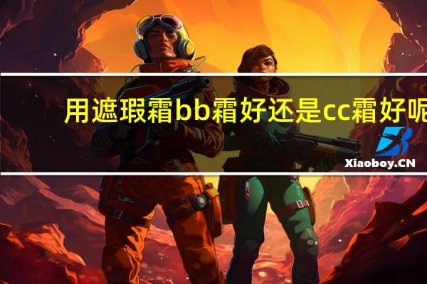 用遮瑕霜bb霜好还是cc霜好呢