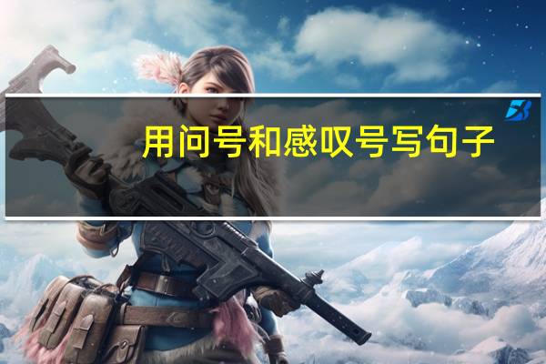 用问号和感叹号写句子