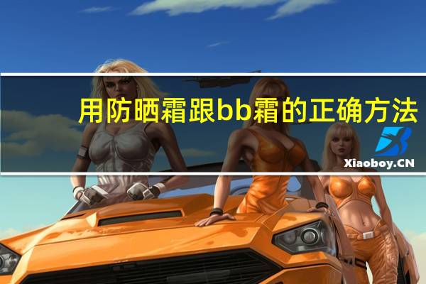 用防晒霜跟bb霜的正确方法