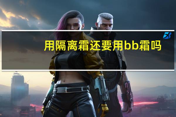 用隔离霜还要用bb霜吗