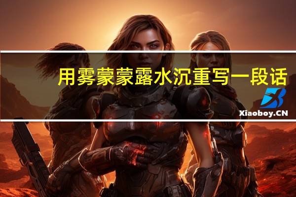 用雾蒙蒙露水沉重写一段话