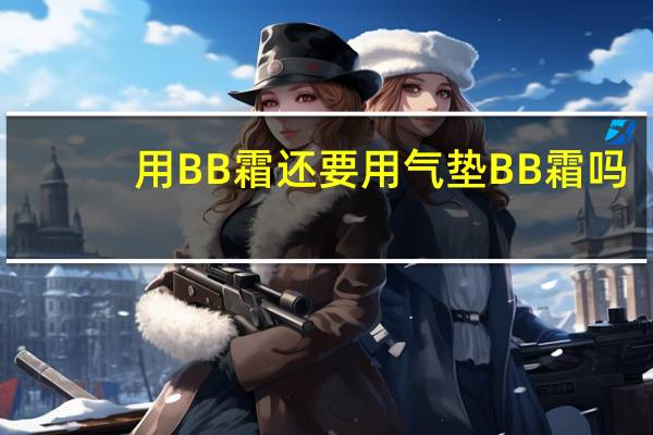 用BB霜还要用气垫BB霜吗