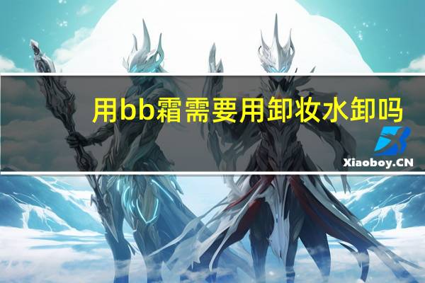 用bb霜需要用卸妆水卸吗