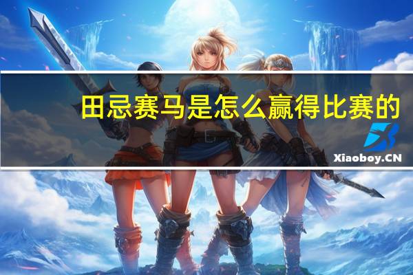 田忌赛马是怎么赢得比赛的