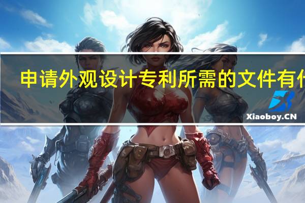申请外观设计专利所需的文件有什么