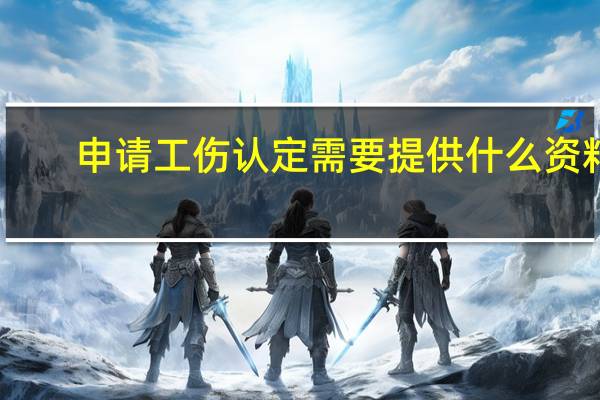 申请工伤认定需要提供什么资料