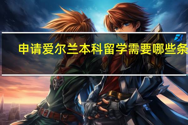 申请爱尔兰本科留学需要哪些条件