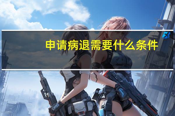 申请病退需要什么条件