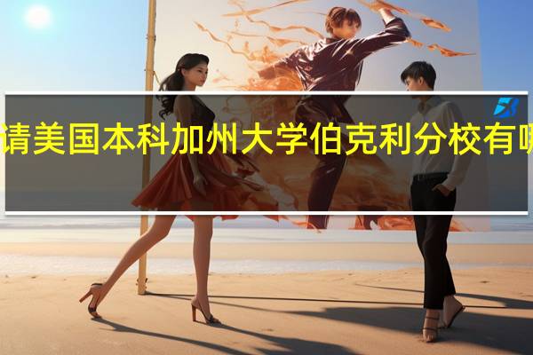 申请美国本科加州大学伯克利分校有哪些要求
