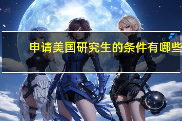 申请美国研究生的条件有哪些