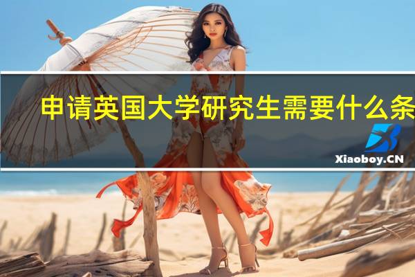 申请英国大学研究生需要什么条件