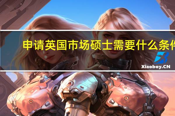 申请英国市场硕士需要什么条件