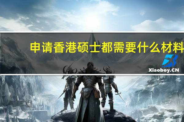 申请香港硕士都需要什么材料