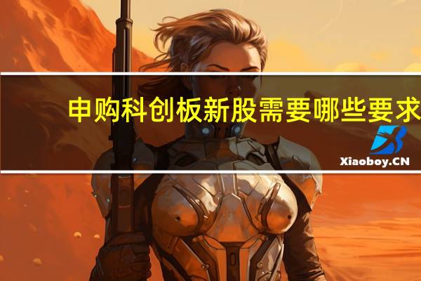 申购科创板新股需要哪些要求