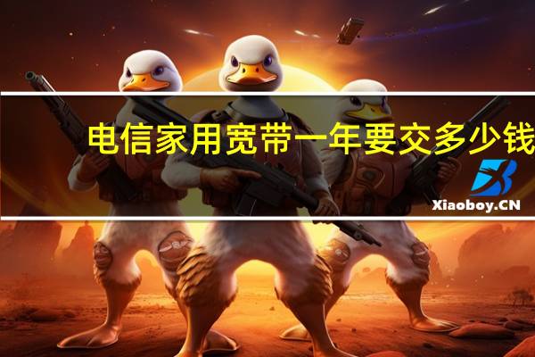 电信家用宽带一年要交多少钱