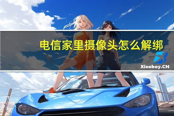 电信家里摄像头怎么解绑