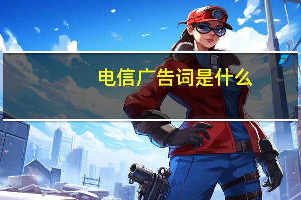 电信广告词是什么