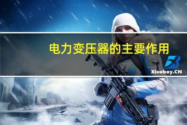电力变压器的主要作用