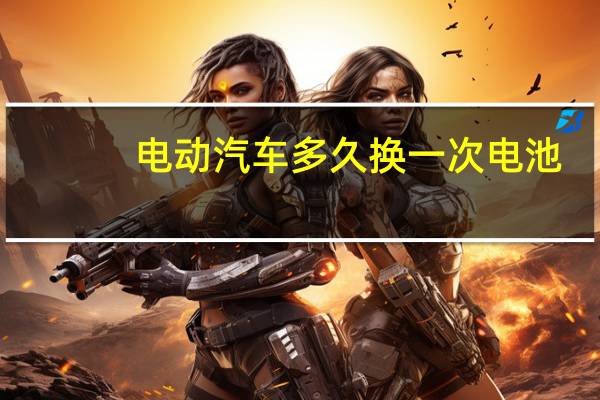 电动汽车多久换一次电池