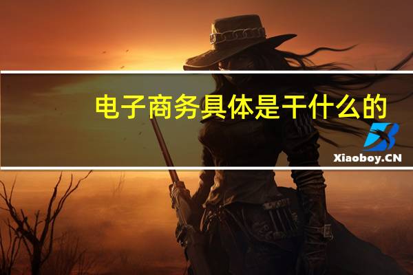 电子商务具体是干什么的
