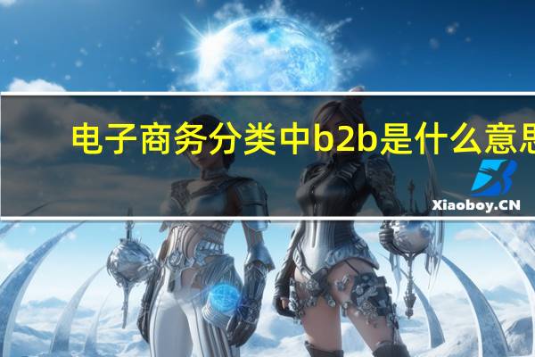 电子商务分类中b2b是什么意思
