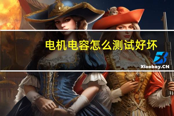 电机电容怎么测试好坏