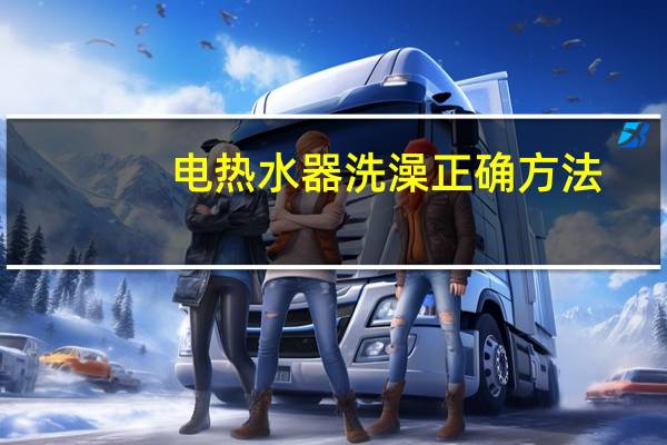 电热水器洗澡正确方法