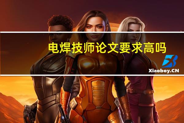 电焊技师论文要求高吗
