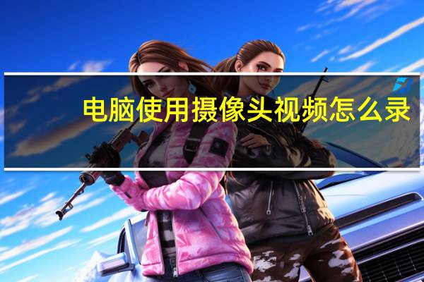 电脑使用摄像头视频怎么录